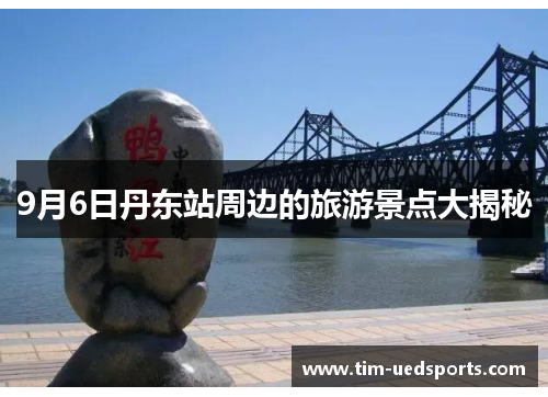 9月6日丹东站周边的旅游景点大揭秘