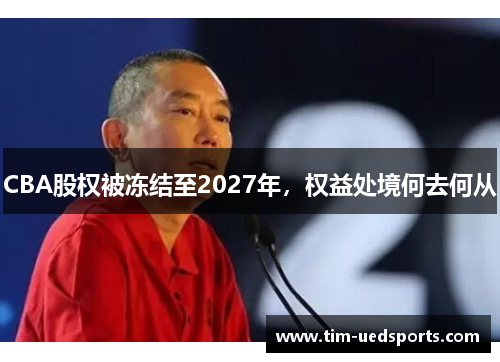 CBA股权被冻结至2027年，权益处境何去何从