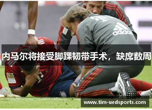 内马尔将接受脚踝韧带手术，缺席数周