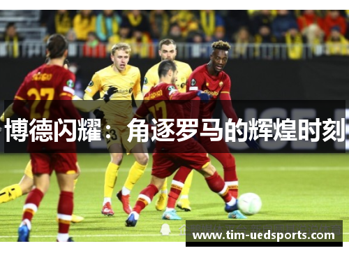 博德闪耀：角逐罗马的辉煌时刻