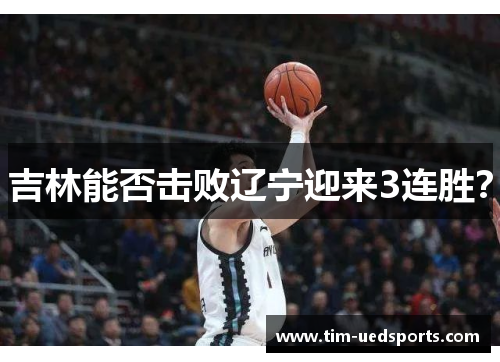 吉林能否击败辽宁迎来3连胜？