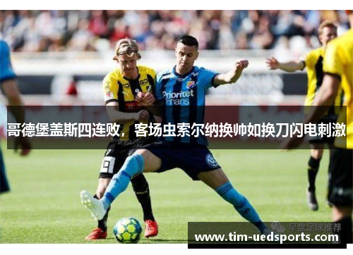 哥德堡盖斯四连败，客场虫索尔纳换帅如换刀闪电刺激