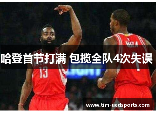 哈登首节打满 包揽全队4次失误 