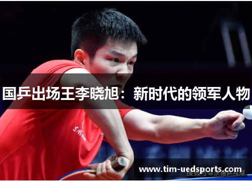 国乒出场王李晓旭：新时代的领军人物