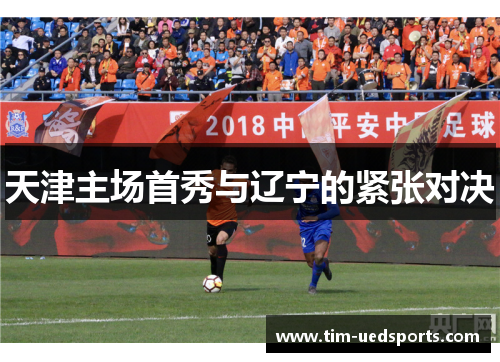天津主场首秀与辽宁的紧张对决