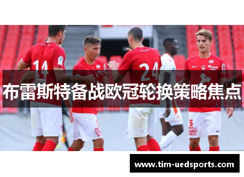 布雷斯特备战欧冠轮换策略焦点