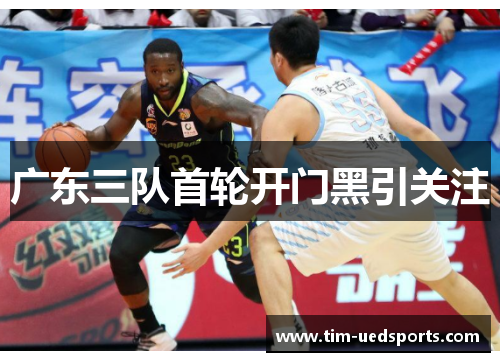 广东三队首轮开门黑引关注