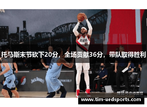 托马斯末节砍下20分，全场贡献36分，带队取得胜利